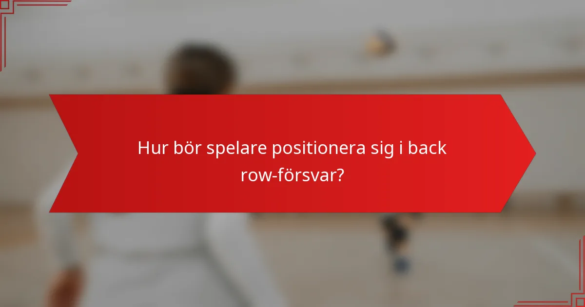 Hur bör spelare positionera sig i back row-försvar?