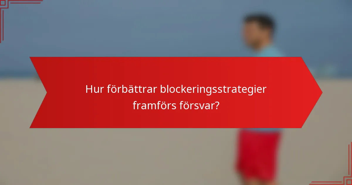 Hur förbättrar blockeringsstrategier framförs försvar?