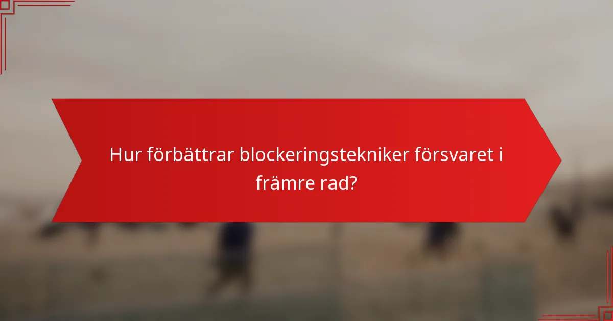 Hur förbättrar blockeringstekniker försvaret i främre rad?
