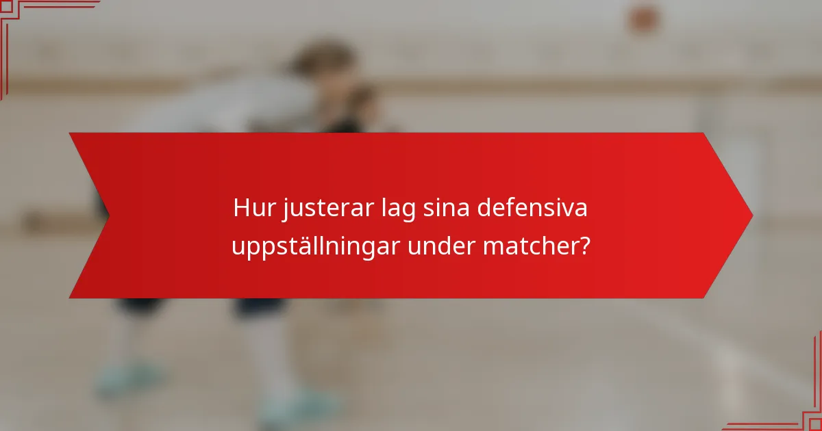 Hur justerar lag sina defensiva uppställningar under matcher?
