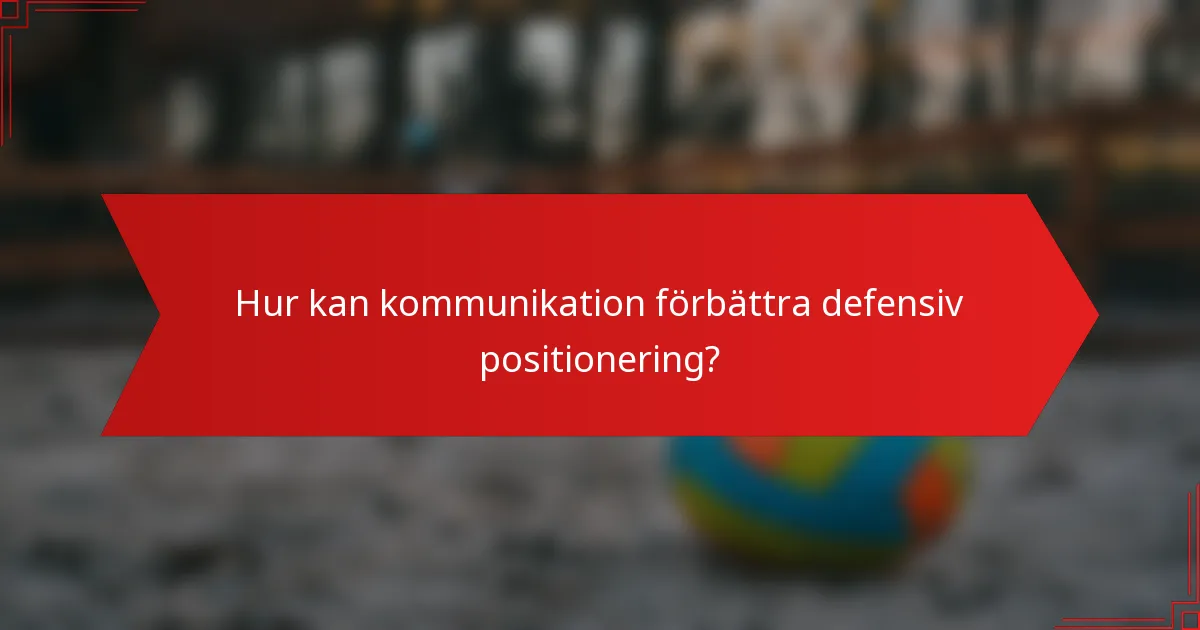 Hur kan kommunikation förbättra defensiv positionering?