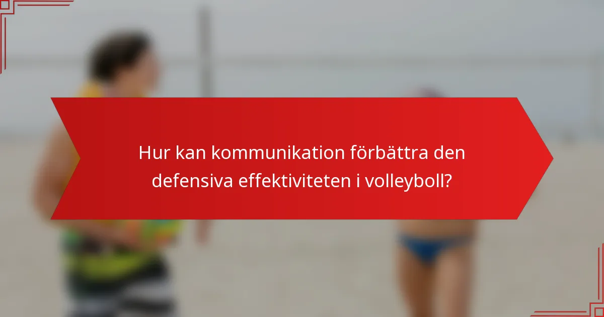 Hur kan kommunikation förbättra den defensiva effektiviteten i volleyboll?