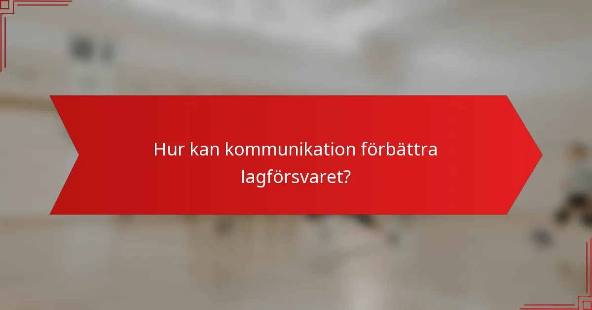Hur kan kommunikation förbättra lagförsvaret?