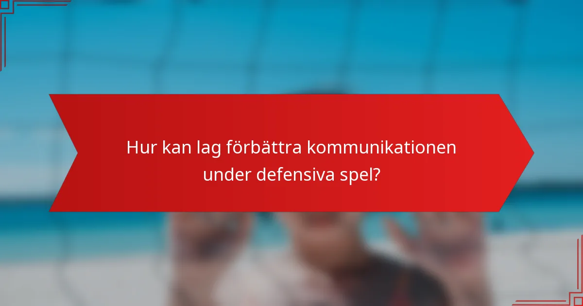 Hur kan lag förbättra kommunikationen under defensiva spel?