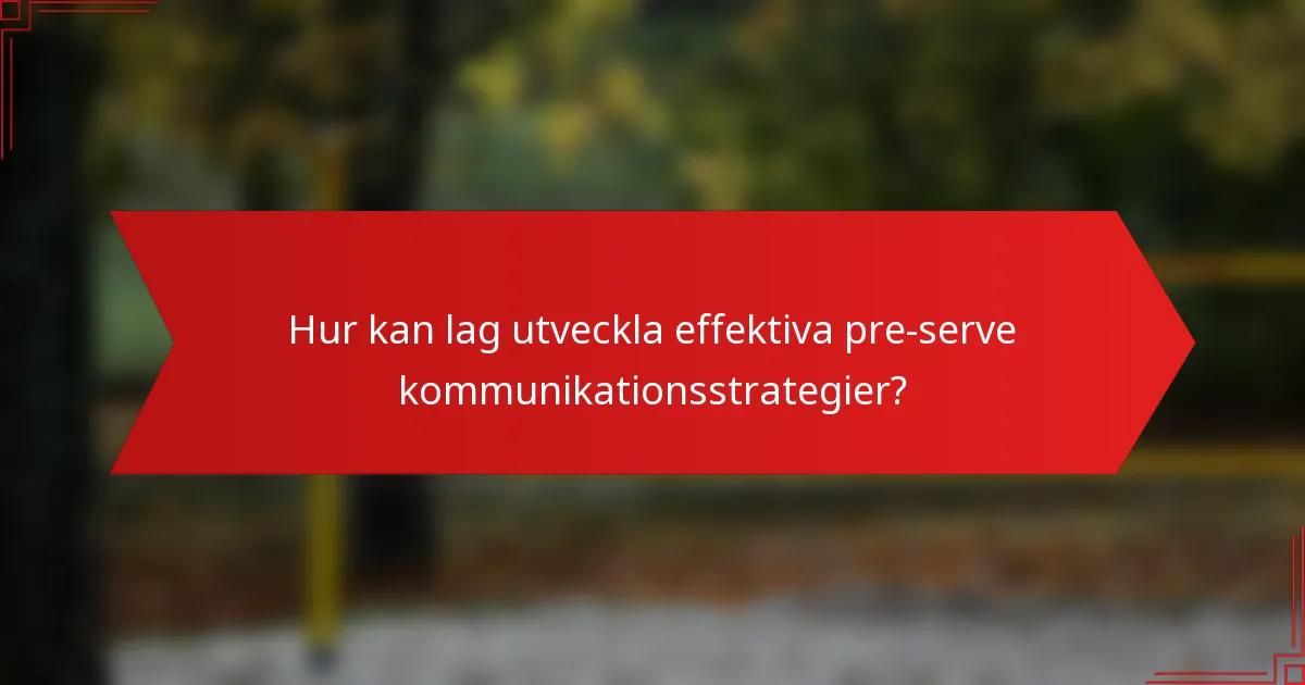 Hur kan lag utveckla effektiva pre-serve kommunikationsstrategier?