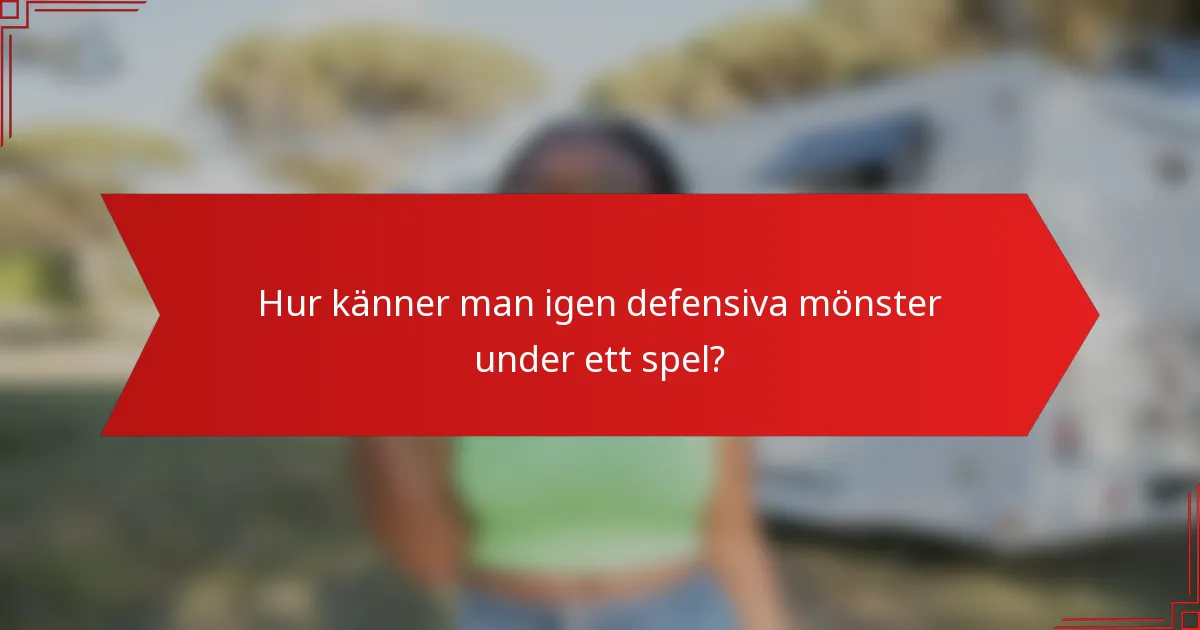 Hur känner man igen defensiva mönster under ett spel?