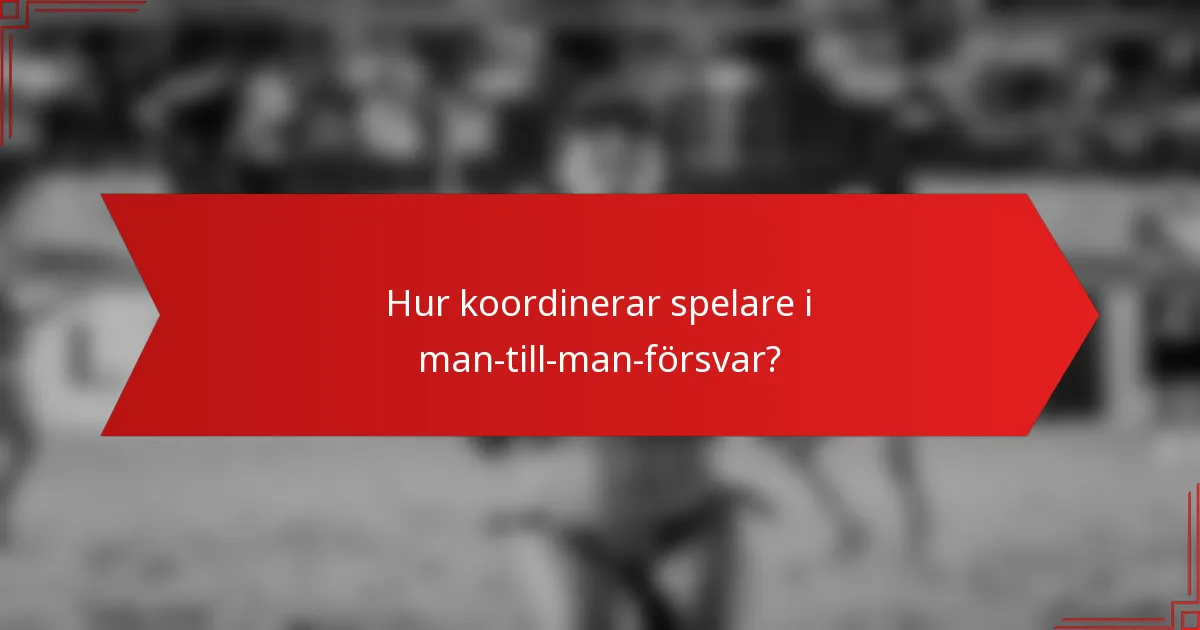 Hur koordinerar spelare i man-till-man-försvar?