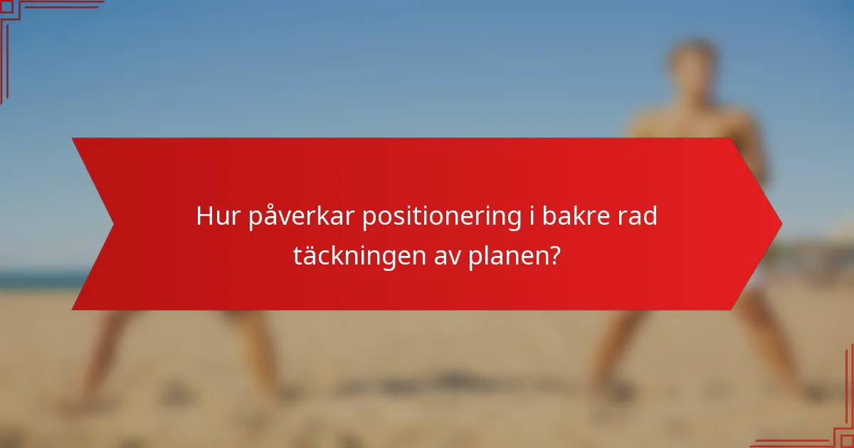 Hur påverkar positionering i bakre rad täckningen av planen?