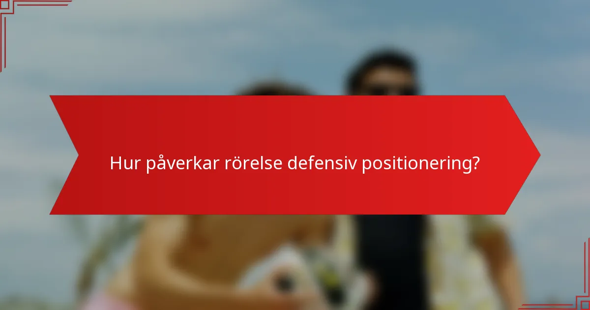 Hur påverkar rörelse defensiv positionering?