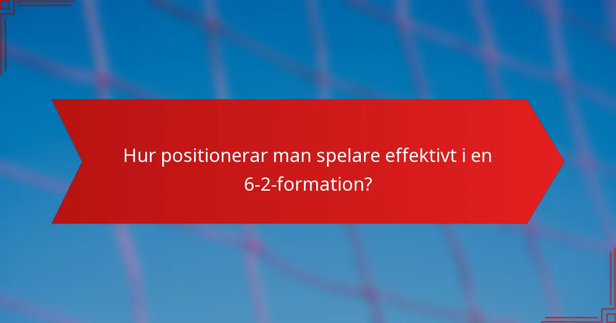 Hur positionerar man spelare effektivt i en 6-2-formation?