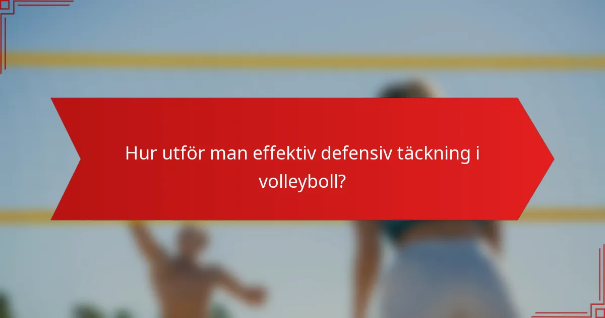 Hur utför man effektiv defensiv täckning i volleyboll?