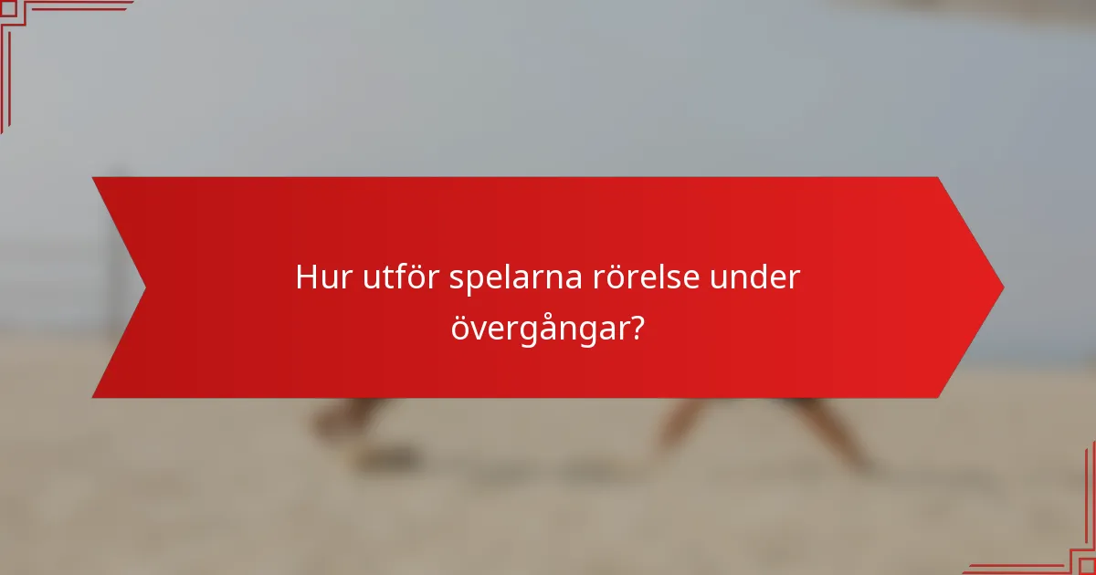 Hur utför spelarna rörelse under övergångar?