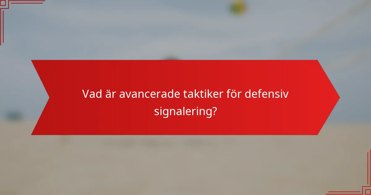 Vad är avancerade taktiker för defensiv signalering?