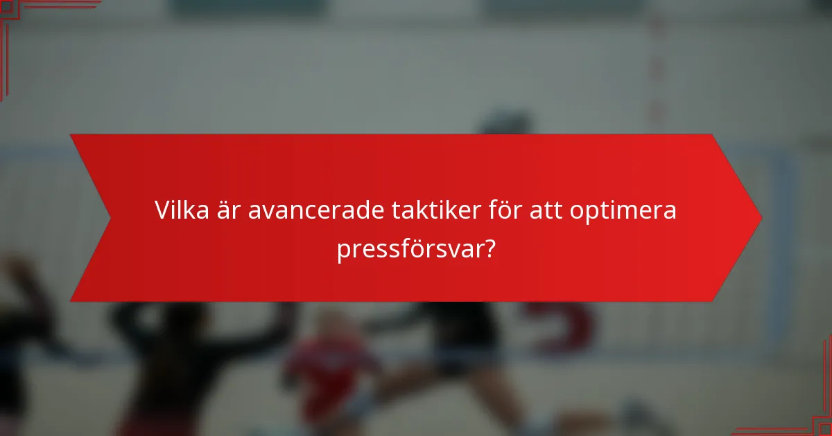 Vilka är avancerade taktiker för att optimera pressförsvar?