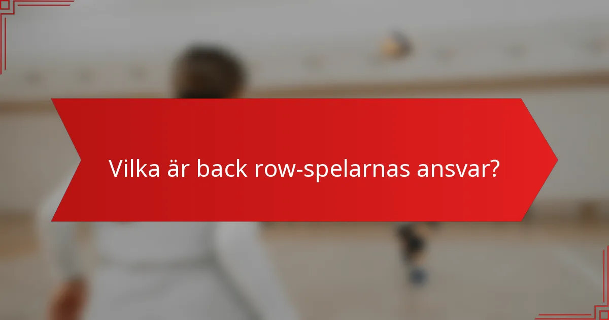 Vilka är back row-spelarnas ansvar?