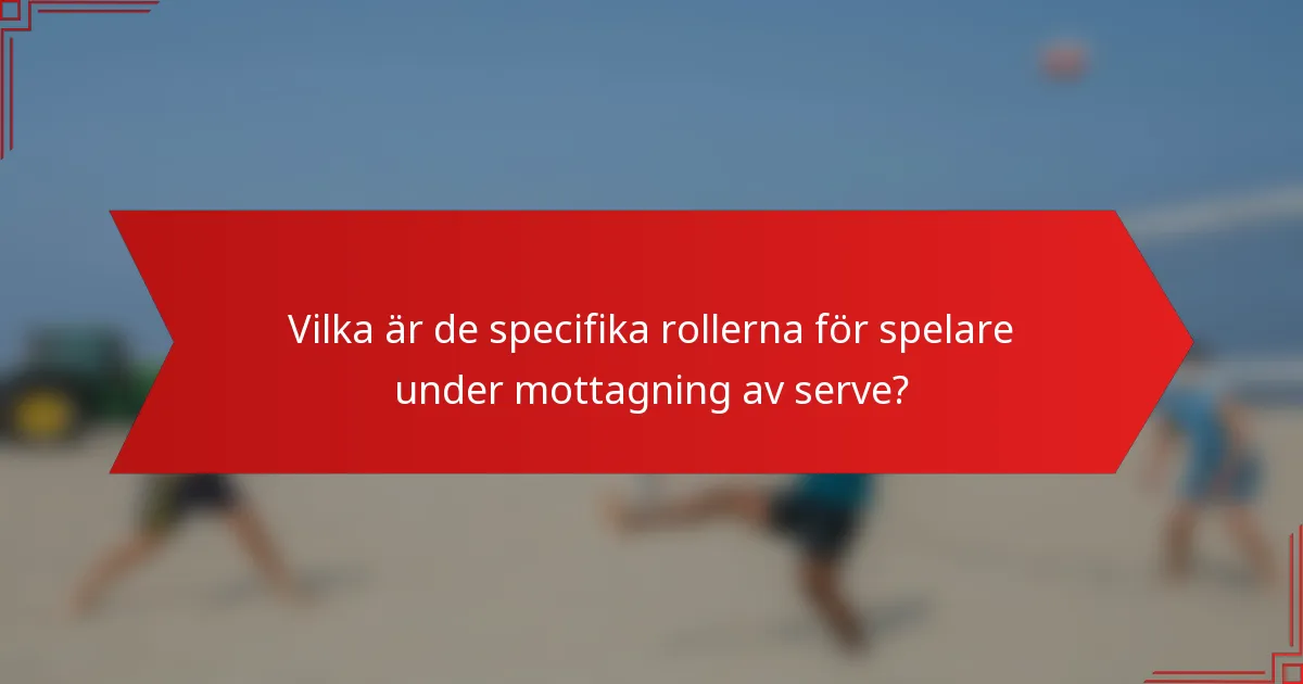 Vilka är de specifika rollerna för spelare under mottagning av serve?