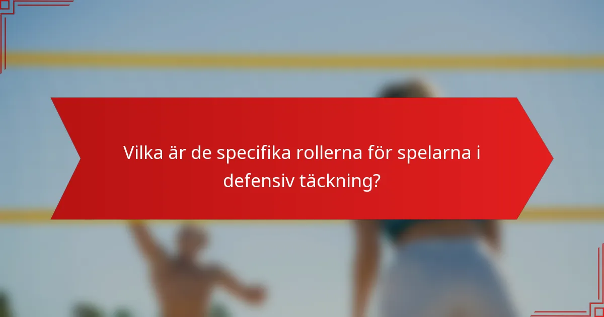 Vilka är de specifika rollerna för spelarna i defensiv täckning?