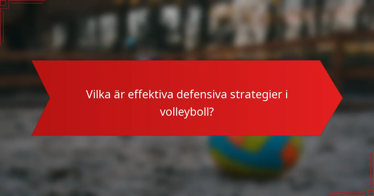 Vilka är effektiva defensiva strategier i volleyboll?