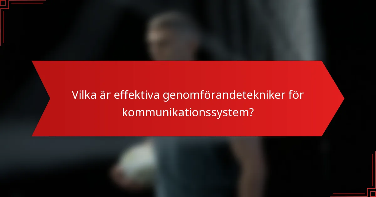 Vilka är effektiva genomförandetekniker för kommunikationssystem?