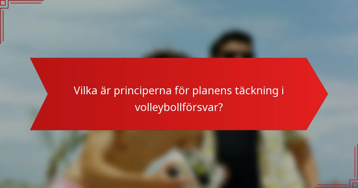 Vilka är principerna för planens täckning i volleybollförsvar?