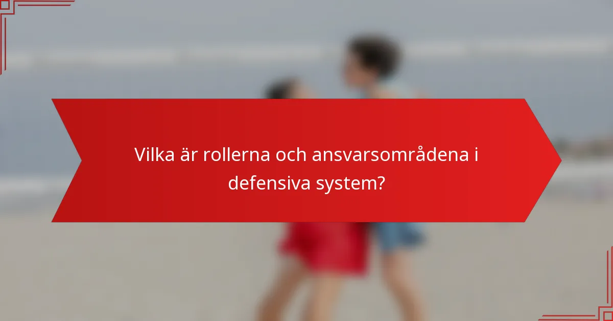 Vilka är rollerna och ansvarsområdena i defensiva system?