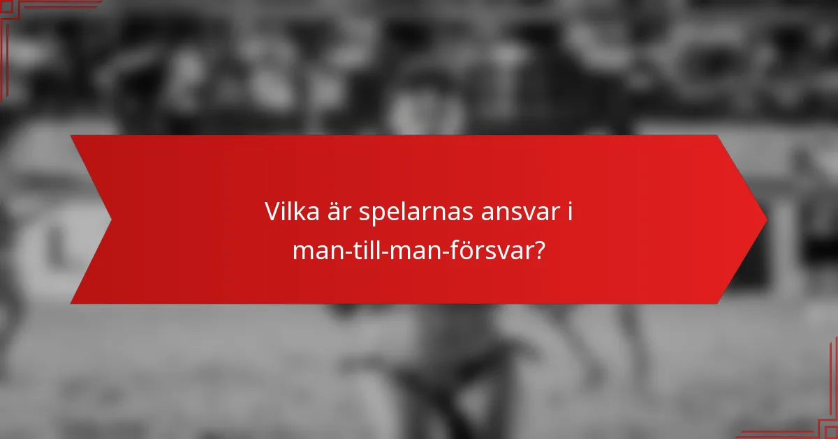 Vilka är spelarnas ansvar i man-till-man-försvar?