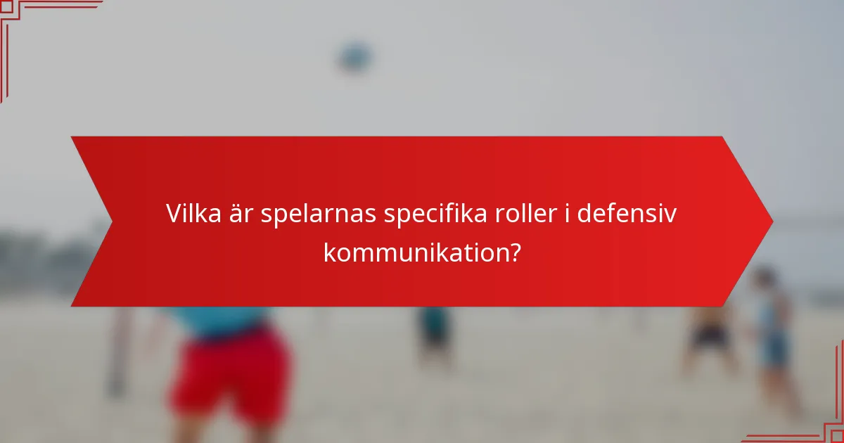 Vilka är spelarnas specifika roller i defensiv kommunikation?