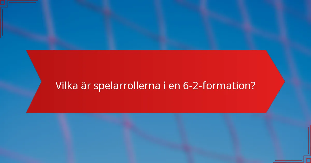 Vilka är spelarrollerna i en 6-2-formation?