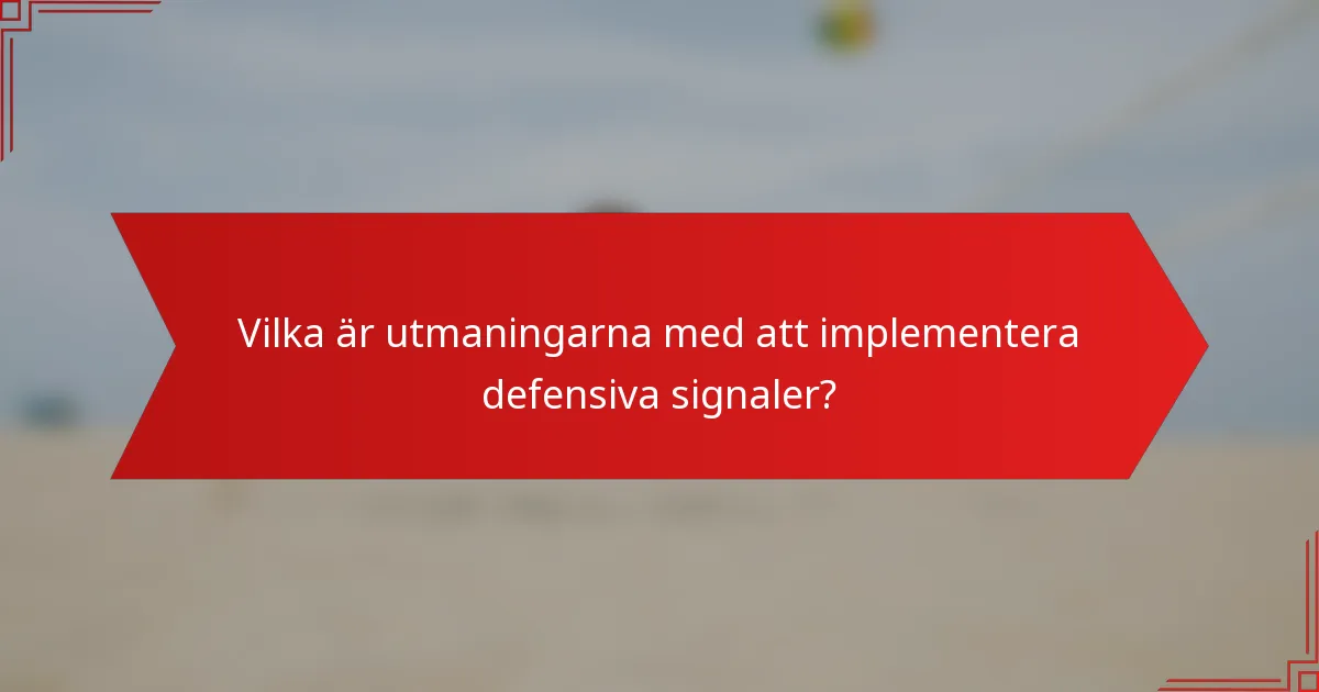 Vilka är utmaningarna med att implementera defensiva signaler?