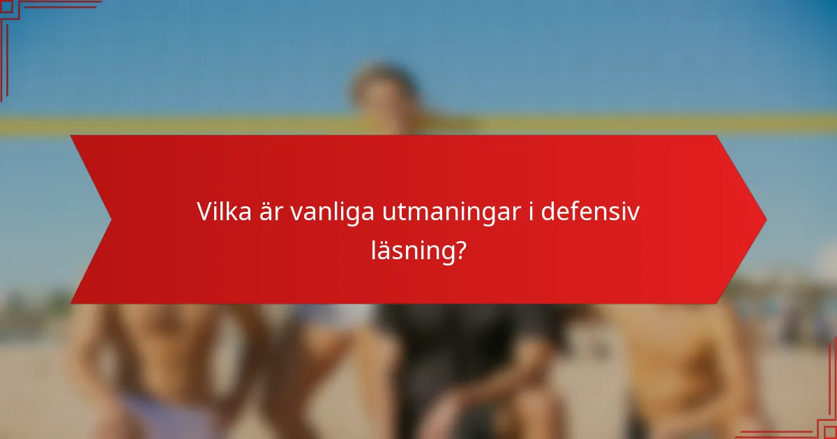 Vilka är vanliga utmaningar i defensiv läsning?