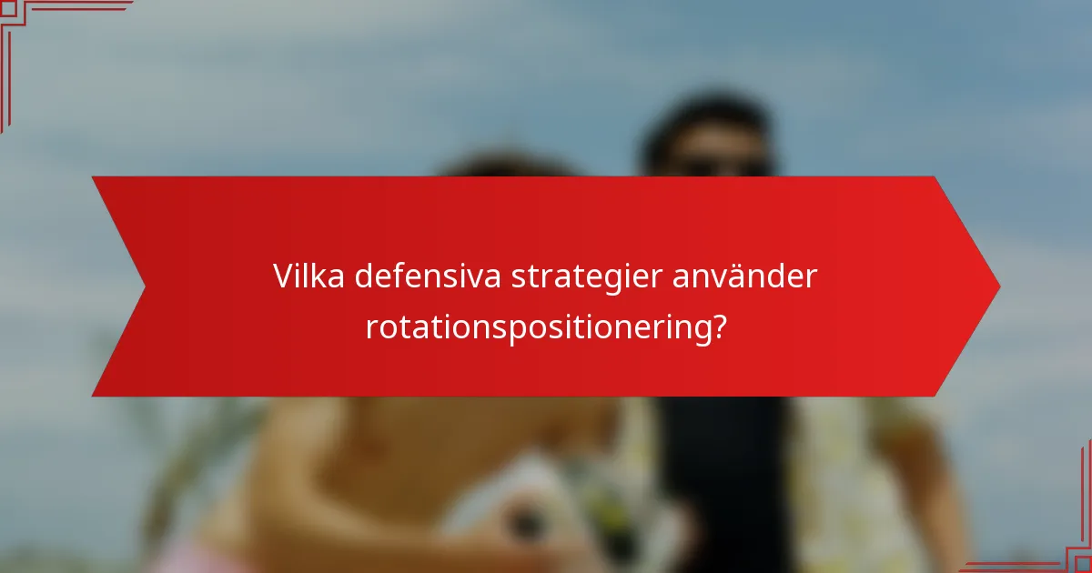 Vilka defensiva strategier använder rotationspositionering?