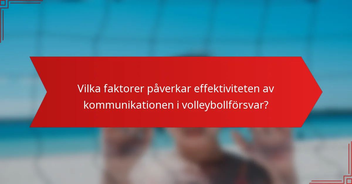 Vilka faktorer påverkar effektiviteten av kommunikationen i volleybollförsvar?