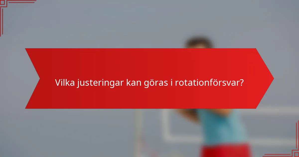 Vilka justeringar kan göras i rotationförsvar?