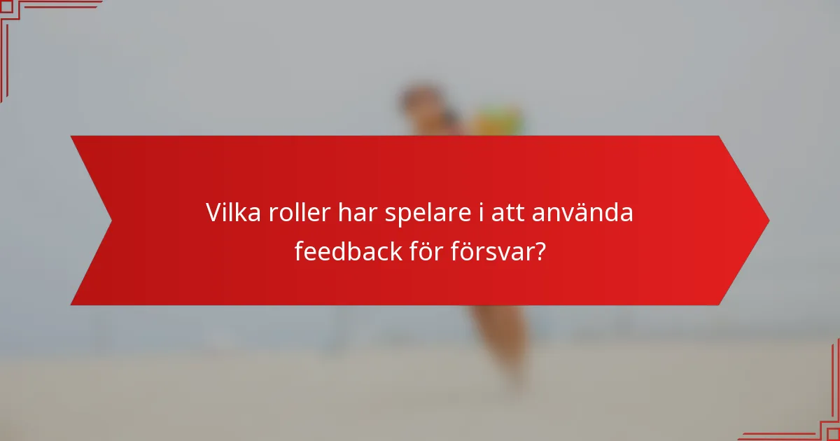 Vilka roller har spelare i att använda feedback för försvar?