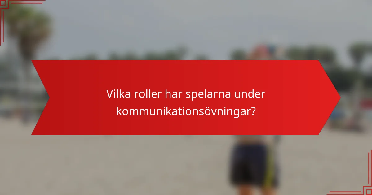 Vilka roller har spelarna under kommunikationsövningar?