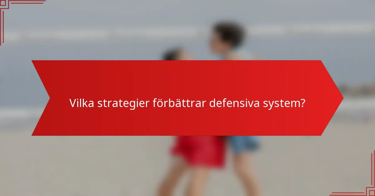 Vilka strategier förbättrar defensiva system?