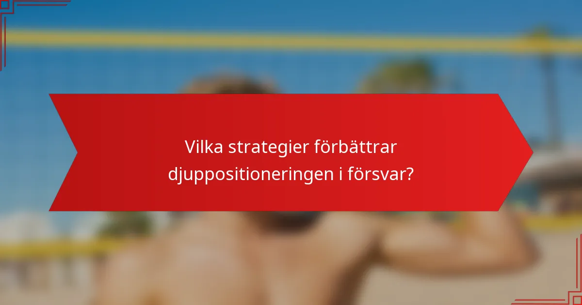 Vilka strategier förbättrar djuppositioneringen i försvar?