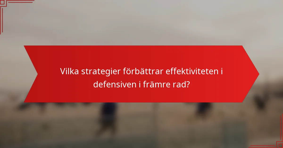Vilka strategier förbättrar effektiviteten i defensiven i främre rad?