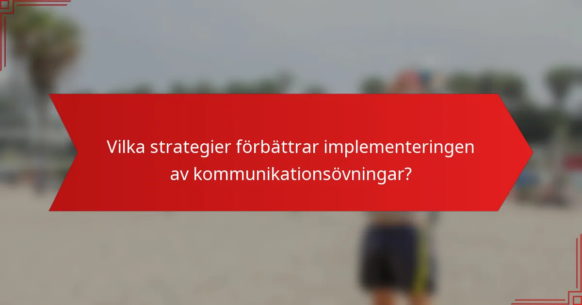 Vilka strategier förbättrar implementeringen av kommunikationsövningar?