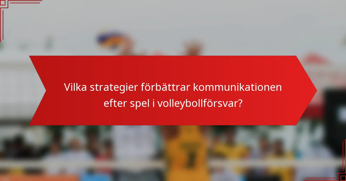Vilka strategier förbättrar kommunikationen efter spel i volleybollförsvar?