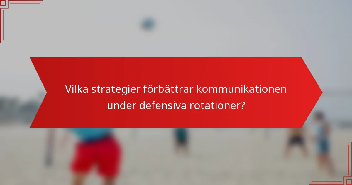 Vilka strategier förbättrar kommunikationen under defensiva rotationer?
