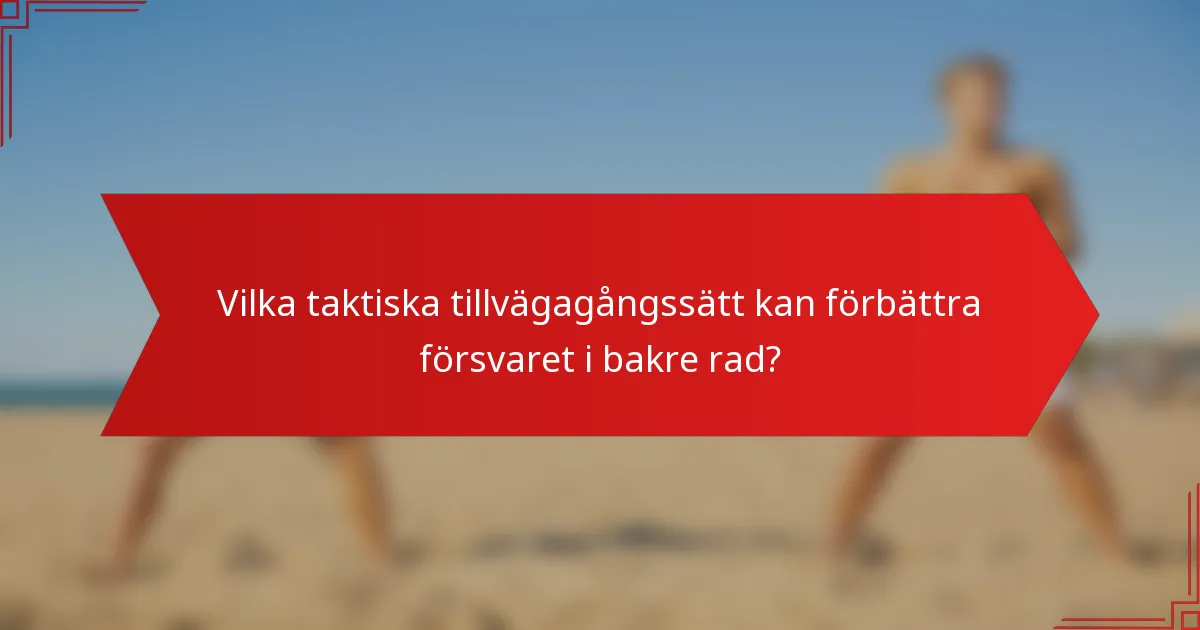 Vilka taktiska tillvägagångssätt kan förbättra försvaret i bakre rad?