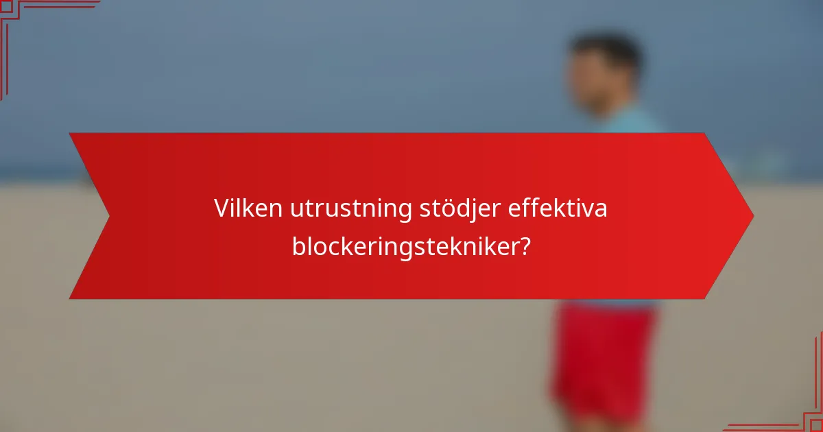 Vilken utrustning stödjer effektiva blockeringstekniker?